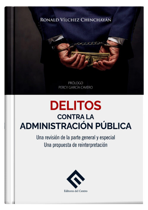 DELITOS CONTRA LA ADMINISTRACIÓN PÚBLICA. Una revisión de la parte general y especial. Una propuesta de reinterpretación DELITOS CONTRA LA ADMINISTRACIÓN PÚBLICA. Una revisión de la parte general y especial. Una propuesta de reinterpretación