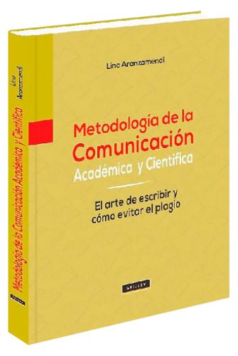 METODOLOGÍA DE LA COMUNICACIÓN ACADÉMICA Y CIENTÍFICA El arte de escribir y cómo evitar el plagio METODOLOGÍA DE LA COMUNICACIÓN ACADÉMICA Y CIENTÍFICA El arte de escribir y cómo evitar el plagio