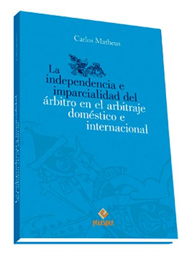 La independencia e imparcialidad del árbitro en el arbitraje doméstico e internacional La independencia e imparcialidad del árbitro en el arbitraje doméstico e internacional