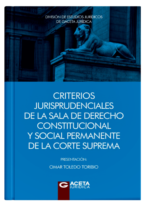 CRITERIOS JURISPRUDENCIALES DE LA SALA DE DERECHO CONSTITUCIONAL Y SOCIAL PERMANENTE DE LA CORTE SUPREMA CRITERIOS JURISPRUDENCIALES DE LA SALA DE DERECHO CONSTITUCIONAL Y SOCIAL PERMANENTE DE LA CORTE SUPREMA