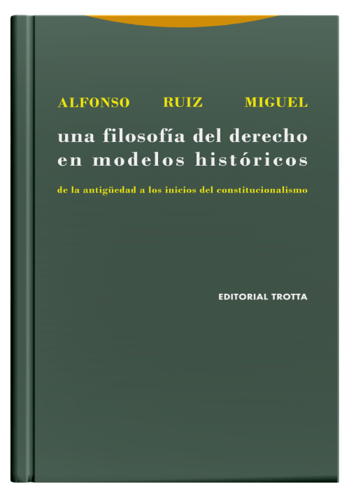 UNA FILOSOFÍA DEL DERECHO EN MODELOS HISTÓRICOS - De la Antigüedad a los inicios del constitucionalismo. UNA FILOSOFÍA DEL DERECHO EN MODELOS HISTÓRICOS - De la Antigüedad a los inicios del constitucionalismo.