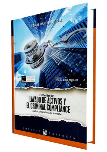 EL DELITO DE LAVADO DE ACTIVOS Y EL CRIMINAL COMPLIANCE - Analisis Jurisprudencial y Normativo EL DELITO DE LAVADO DE ACTIVOS Y EL CRIMINAL COMPLIANCE - Analisis Jurisprudencial y Normativo