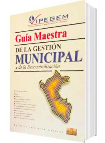 GUÍA MAESTRA DE LA GESTIÓN MUNICIPAL Y DE LA DESCENTRALIZACIÓN GUÍA MAESTRA DE LA GESTIÓN MUNICIPAL Y DE LA DESCENTRALIZACIÓN