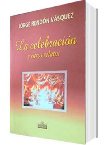 La celebración y otros relatos La celebración y otros relatos