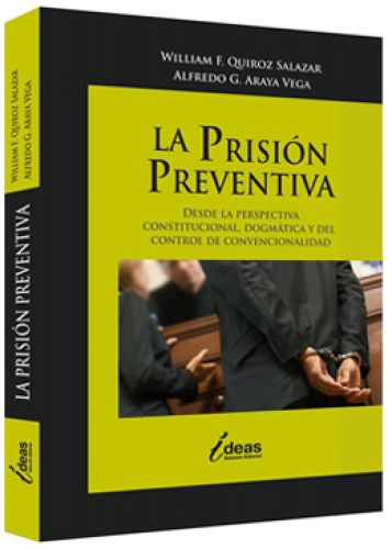 LA PRISIÓN PREVENTIVA - Desde la Perspectiva Constitucional, Dogmática y del Control de Convencionalidad