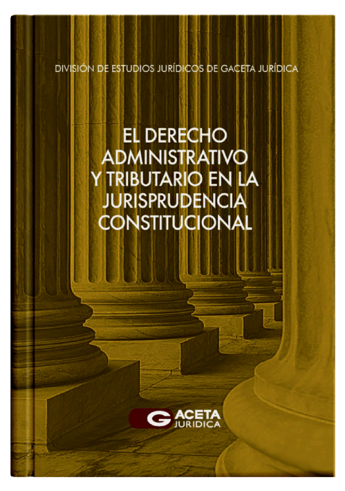 EL DERECHO ADMINISTRATIVO Y TRIBUTARIO EN LA JURISPRUDENCIA CONSTITUCIONAL EL DERECHO ADMINISTRATIVO Y TRIBUTARIO EN LA JURISPRUDENCIA CONSTITUCIONAL