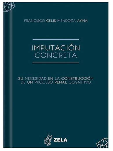 IMPUTACIÓN CONCRETA SU NECESIDAD EN LA CONSTRUCCIÓN DE UN PROCESO PENAL CONGNITIVO IMPUTACIÓN CONCRETA SU NECESIDAD EN LA CONSTRUCCIÓN DE UN PROCESO PENAL CONGNITIVO