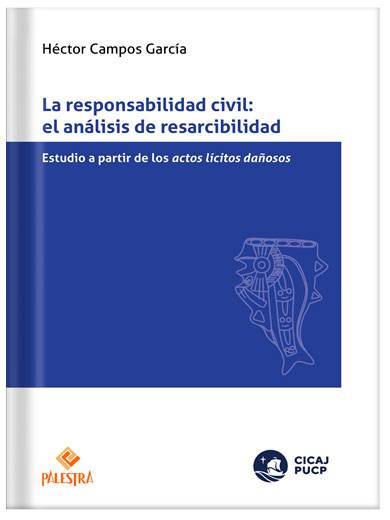 LA RESPONSABILIDAD CIVIL: EL ANÁLISIS DE RESARCIBILIDAD LA RESPONSABILIDAD CIVIL: EL ANÁLISIS DE RESARCIBILIDAD