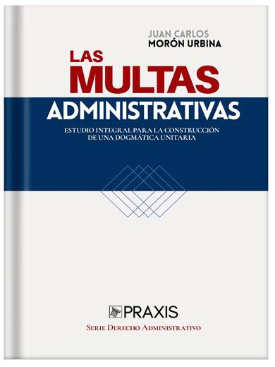 LAS MULTAS ADMINISTRATIVAS. ESTUDIO INTEGRAL PARA LA CONSTRUCCIÓN DE UNA DOGMÁTICA UNITARIA