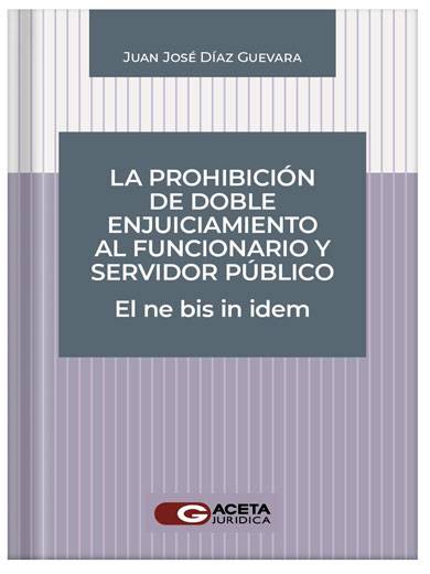 La prohibición del doble enjuiciamiento al funcionario y servidor público el ne bis in idem
