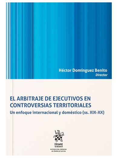 El arbitraje de ejecutivos en controversias territoriales. Un enfoque internacional y doméstico (ss. XIX-XX)