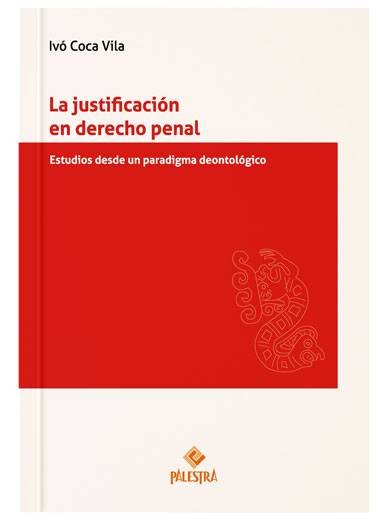 LA JUSTIFICACIÓN EN DERECHO PENAL. Estudios desde un paradigma deontológico
