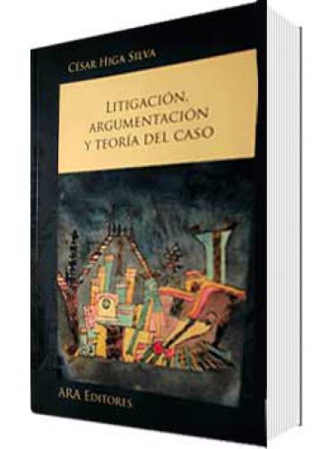 LITIGACIÓN ARGUMENTACIÓN Y TEORÍA DEL CASO